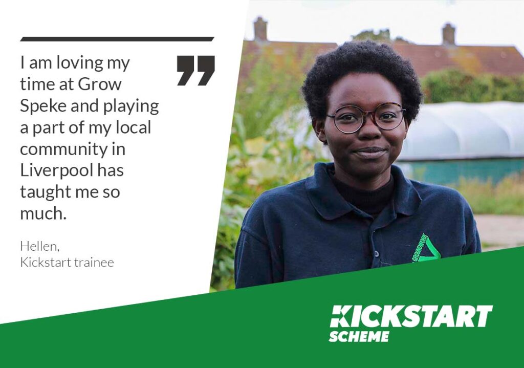 I am loving my time at Grow Speke and playing a part of my local community in Liverpool has taught me so much. Hellen, Kickstart trainee