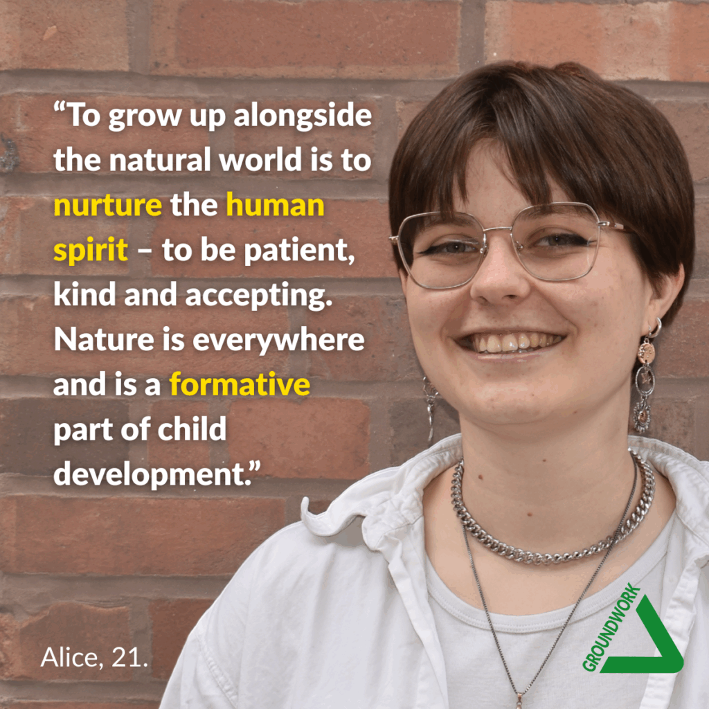 Picture of alice with wording "To grow up alongside the natural world is to nurture the human spirit - to be patient, kind and accepting. Nature is everywhere and is a formative part of child development.'