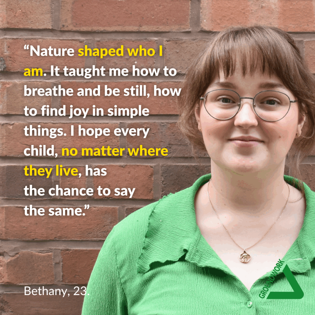 Picture of Bethany alongside wording: 'Nature shaped who I am. It taught me how to breathe and be still, how to find joy in simple things. I hope every child, no matter where they live, has the chance to say the same.'
