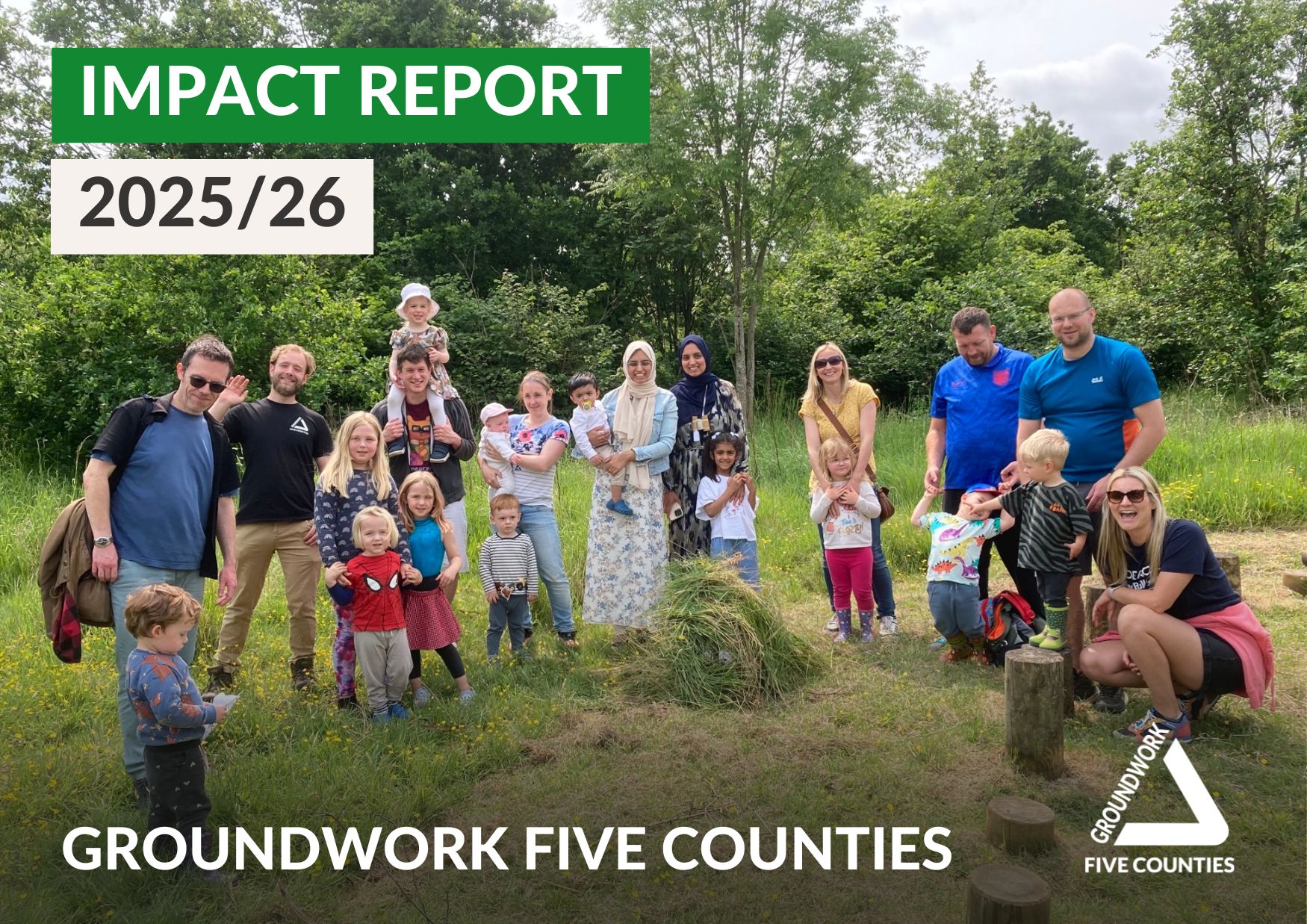 Photo of group of adults and children in outdoor space, smiling for the camera. Green and white boxes at top with text "Impact Report 2025/26" and white text at the bottom "Groundwork Five Counties" with white logo.